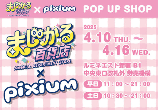 [POP UP]【まじかる百貨店×PIXIUM】ルミネエスト新宿 B1 中央東口改札外　4月10日(木)～4月16日(水)